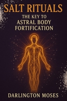 Salt Rituals: The Key to Astral Body Fortification B0G6WV8Y5T Book Cover