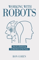 Working With Robots: How AI Is Redefining The Workforce Of The Future 1641373571 Book Cover