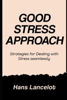 Good Stress Approach: Strategies for Dealing With Stress Seamlessly B0F3C4NKSJ Book Cover