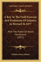 A Key To The Field Exercise And Evolutions Of Infantry As Revised In 1877: With The Plates Of Attack Formations 1021187038 Book Cover