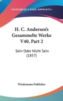 H. C. Andersen's Gesammelte Werke V40, Part 2: Sein Oder Nicht Sein (1857) 1160102619 Book Cover