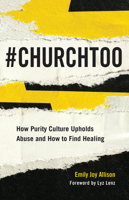 #ChurchToo: How Purity Culture Upholds Abuse and How to Find Healing 1506464815 Book Cover