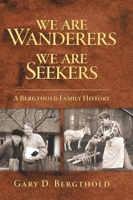 We Are Wanderers We Are Seekers: A Bergthold Family History 1039185436 Book Cover