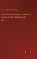 Colecci�n de santos m�rtires, confesores y varones venerables del clero secular: Tomo 3 3368109553 Book Cover