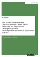 Das fremdsprachenintensive Vorbereitungsjahr. Chance für die Förderung der individuellen Mehrsprachigkeit im Fremdsprachenunterricht an ungarischen Schulen 366877062X Book Cover
