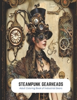 Steampunk Gearheads: Adult Coloring Book of Industrial Gears B0C2SVRNVJ Book Cover