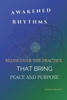 AWAKENED RHYTHMS: REDISCOVER THE PRACTICE THAT BRING PEACE AND PURPOSE B0DSZ7G6RV Book Cover