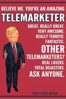 Funny Trump Journal - Believe Me. You're An Amazing Telemarketer Great, Really Great. Very Awesome. Really Terrific. Other Telemarketers? Total Disasters. Ask Anyone.: Telemarketing Gift Trump Gag Gif 1708526986 Book Cover