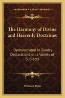 The Harmony of Divine Doctrines: Demonstrated in Sundry Declarations On a Variety of Subjects 1014358590 Book Cover