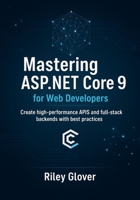 Mastering ASP.NET Core 9 for Web Developers: Create high-performance APIs and full-stack backends with best practices. B0FZ43JCTL Book Cover
