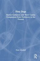 First Dogs: Hunter-Gatherers and Their Canine Companions from Prehistory to the Present 1032827246 Book Cover