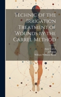 Technic of the Irrigation Treatment of Wounds by the Carrel Method 1022666630 Book Cover