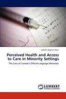 Perceived Health and Access to Care in Minority Settings: The Case of Canada’s Official-Language Minorities 3843318492 Book Cover
