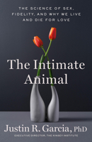 The Intimate Animal: The Science of Sex, Fidelity, and Why We Live and Die for Love 0316594032 Book Cover