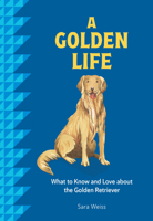 A Golden Life: What to Know and Love About the Golden Retreiver 1577155025 Book Cover