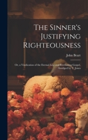 The Sinner's Justifying Righteousness: Or, a Vindication of the Eternal Law and Everlasting Gospel, Abridged by T. Jones 1021363278 Book Cover
