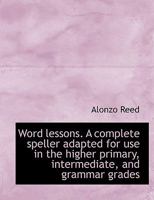 Word Lessons. a Complete Speller Adapted for Use in the Higher Primary, Intermediate, and Grammar Gr 1116781875 Book Cover