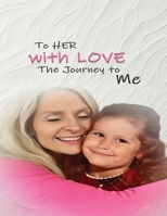 To Her With Love: The Journey To Me 3654715842 Book Cover