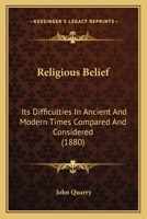 Religious Belief: Its Difficulties In Ancient And Modern Times Compared And Considered 1104898454 Book Cover