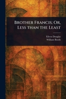 Brother Francis; Or, Less Than the Least 1023286122 Book Cover