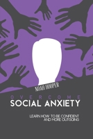 Overcome Social Anxiety: Learn How to Be Confident and More Outgoing 1801918368 Book Cover