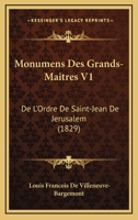 Monumens Des Grands-Maitres V1: De L'Ordre De Saint-Jean De Jerusalem (1829) 1160749515 Book Cover