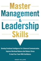 Master Management & Leadership Skills: Develop Emotional Intelligence for Enhanced Communication, Improve Workload Balance and Reduce Stress to Lead your Team with Confidence 1917756003 Book Cover