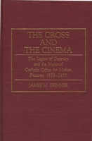 The Cross and the Cinema: The Legion of Decency and the National Catholic Office for Motion Pictures, 1933-1970 0275941930 Book Cover