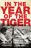 In the Year of the Tiger: The War for Cochinchina, 1945-1951 0806160276 Book Cover