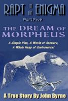The Dream of Morpheus:  A Simple Plan, A World of Answers, A Whole Heap of Controversy! (Rapt In An Enigma) 1496058410 Book Cover