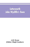 Lutterworth, John Wycliffe's town 1171578407 Book Cover