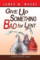Give Up Something Bad for Lent: A Lenten Study for Adults 1426753691 Book Cover