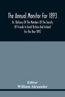 The Annual Monitor For 1893 Or, Obituary Of The Members Of The Society Of Friends In Great Britain And Ireland For The Year 1892 9354441823 Book Cover