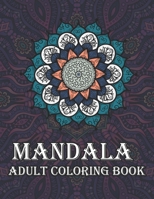 Mandala Adult Coloring Book: An Adult Coloring Book Featuring 120 of the World's Most Beautiful Mandalas for Stress Relief and Relaxation B08YS6347K Book Cover