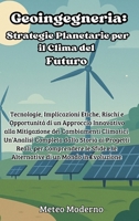 Geoingegneria: Strategie Planetarie per il Clima del Futuro: Tecnologie, Implicazioni Etiche, Rischi e Opportunità di un Approccio Innovativo alla ... le Sfide e le Al (Italian Edition) B0FB9LN4B6 Book Cover