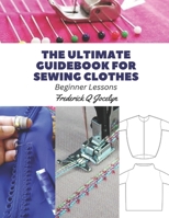 The Ultimate Guidebook for Sewing Clothes: Beginner Lessons B0CFZGWL9M Book Cover