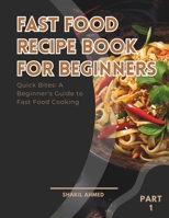 Fast Food Recipe Book For Beginners Part 1: Quick Bites: A Beginner's Guide to Fast Food Cooking B0CWDR3WDY Book Cover