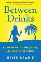 Between Drinks: Escape the Routine, Take Control, and Join the Clear Thinkers 1922237957 Book Cover