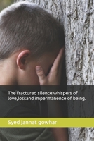The fractured silence.: Whispers of love ,loss and impermanence of being. B0DZMCMLY8 Book Cover