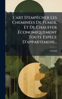 L'art D'empÃacher Les CheminÃ(c)es De Fumer, Et De Chauffer Ã conomiquement Toute Espèce D'appartemens... 1024617564 Book Cover