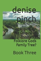 Wrapping Up the Origins of Trinidad’s Folklore Gods Family Tree?: Book Three B0F38MVDVF Book Cover