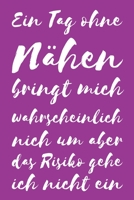 Ein Tag Ohne Nähen Bringt Mich Wahrscheinlich Nicht Um Aber Das Risiko Gehe Ich Nicht Ein: Liniertes Notizbuch, Journal, Tagebuch, Organizer, Planer, Notizen (German Edition) 1695875818 Book Cover