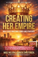 Creating Her Empire : Real Estate Investing Stories and Strategies, How Everyday Women Entrepreneurs Are Living Their Dream Life, Creating Wealth, and How You Can Too 1971310107 Book Cover