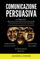 Comunicazione Persuasiva: Comunicazione Efficace per controllare qualsiasi conversazione - Tre Libri (Persuasione, Manipolazione Mentale, Linguaggio ... per Persuadere e Convincere 1801118507 Book Cover