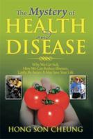 The Mystery of Health and Disease: Why We Get Sick, How We Can Reduce Illnesses Lastly, Be Aware; It May Save Your Life 1493179098 Book Cover