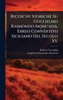 Ricerche Storiche Su Guglielmo Raimondo Moncada, Ebreo Convertito Siciliano Del Secolo XV (Italian Edition) 1023735350 Book Cover