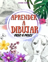 Aprendèr a DIBUJAR: Como Dibujar Flores, Animales y Plantas Paso a Paso! Una Simple y Divertida guìa de Técnicas Fàciles Para Enseñar a los Principiantes y los Niños a Dibujar. B08TQ9KTPX Book Cover