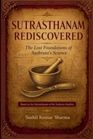 Sutrasthanam Rediscovered: The Lost Foundations of Sushruta's Science B0HFM6JVYW Book Cover