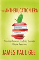 The Anti-Education Era: Creating Smarter Students through Digital Learning 0230342094 Book Cover