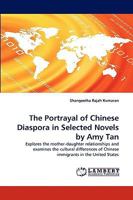 The Portrayal of Chinese Diaspora in Selected Novels by Amy Tan: Explores the mother-daughter relationships and examines the cultural differences of Chinese immigrants in the United States 3838320883 Book Cover